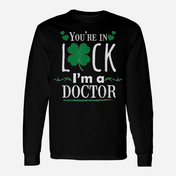 You're In Luck I'm A Doctor Funny Shirt Gift St Patrick Day Unisex Long Sleeve