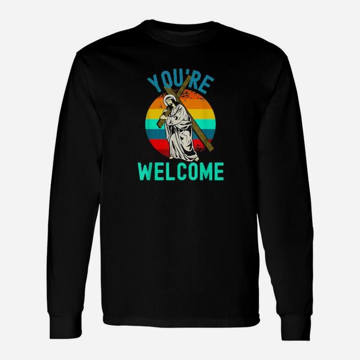 You're Welcome Jesus With Cross Strong Faith Easter Long Sleeve T-Shirt
