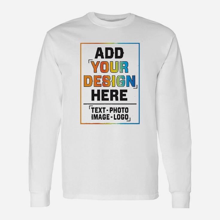 Add Your Design Here Unisex Long Sleeve