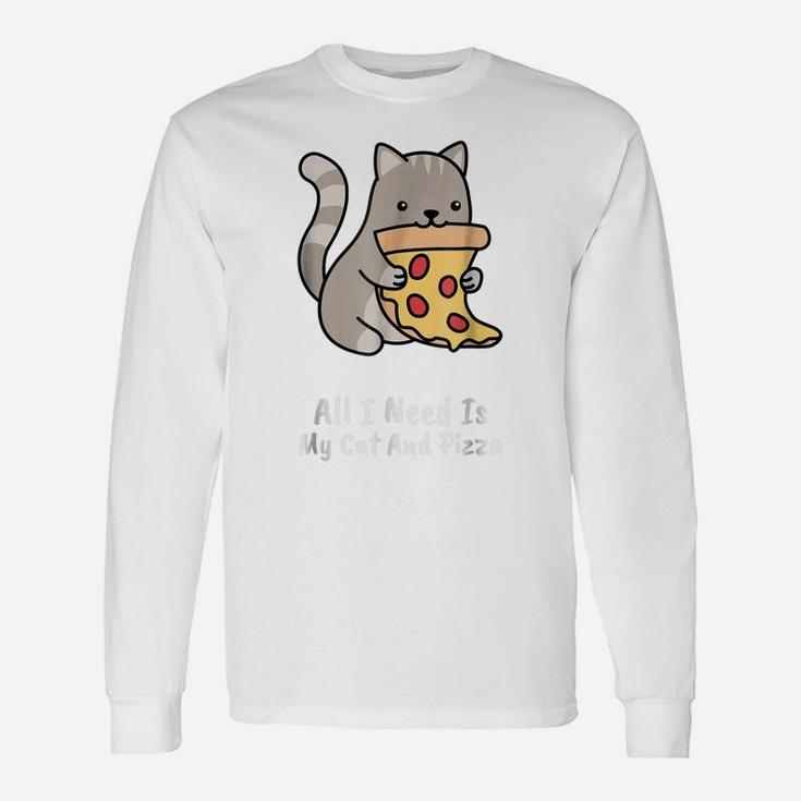 All I Need Is My Cat And Pizza Funny Cat And Pizza Shirt Unisex Long Sleeve