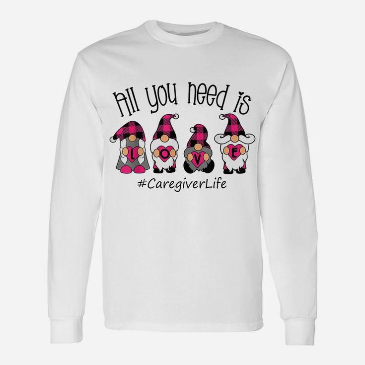 All You Need Is Love Caregiver Life Gnome Valentine's Day Unisex Long Sleeve