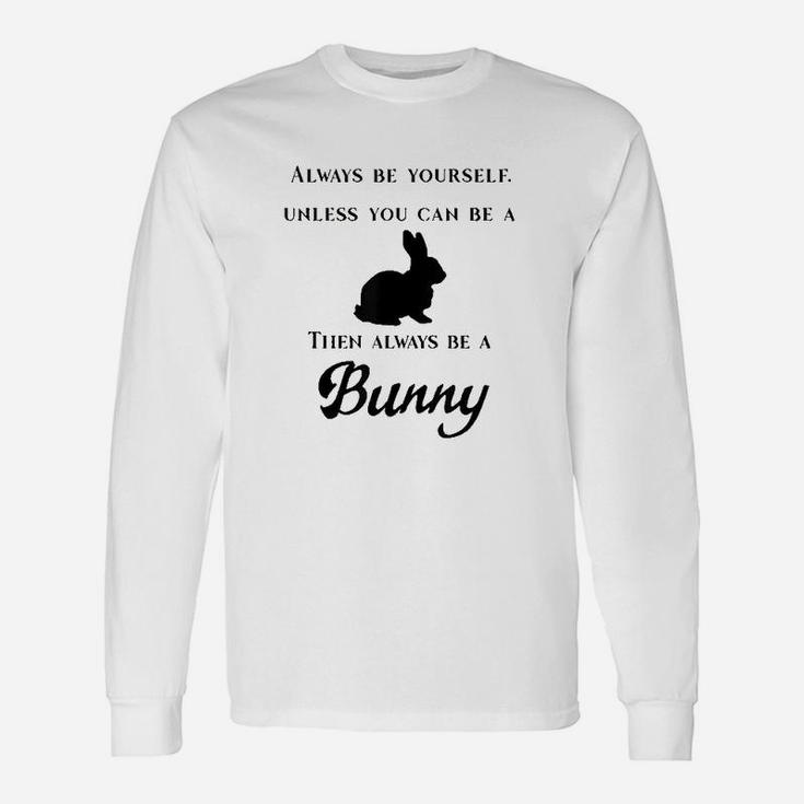 Always Be Yourself Unless You Can Be A Bunny Unisex Long Sleeve