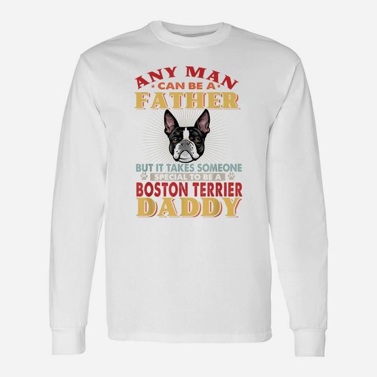 Any Man Can Be A Father Boston Terrier Daddy Funny Dog Lover Unisex Long Sleeve