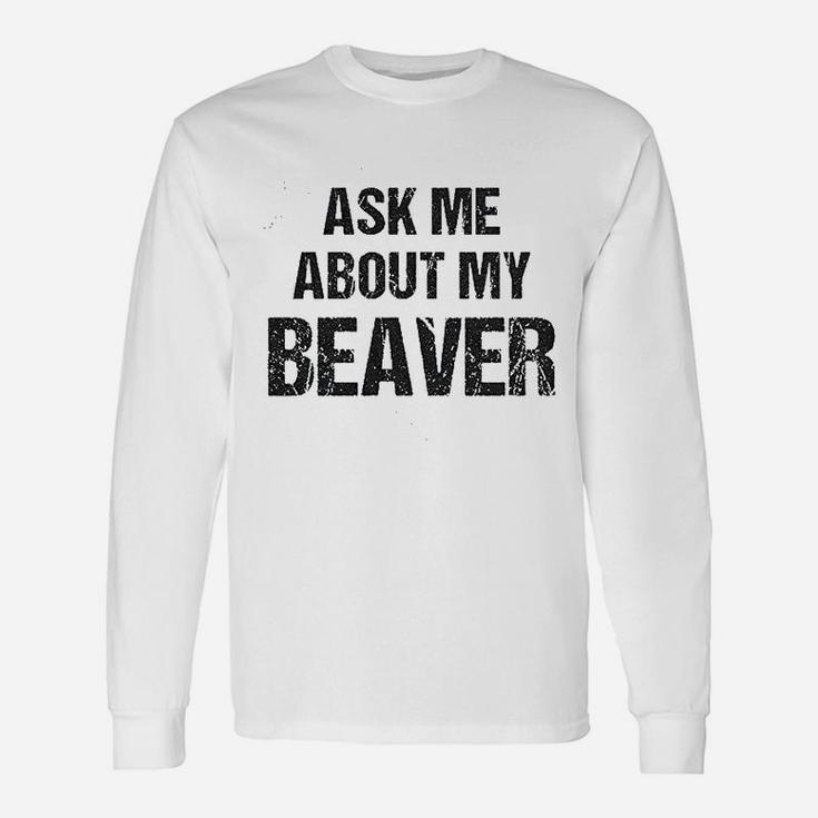 Ask Me About My Beaver Unisex Long Sleeve