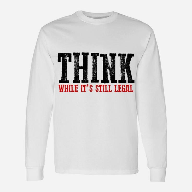 Awesome "Think While It's Still Legal" Sweatshirt Unisex Long Sleeve