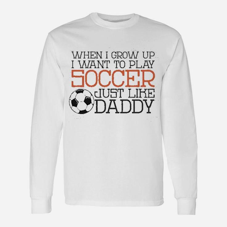 Baffle Cute Soccer Play Soccer Like Daddy Unisex Long Sleeve