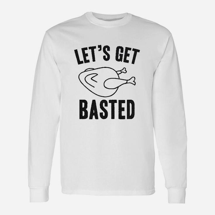 Lets Get Basted Thanksgiving Turkey Thankful Sarcastic Long Sleeve T-Shirt Lets Get Basted Thanksgiving Turkey Thankful Sarcastic Long Sleeve T-Shirt