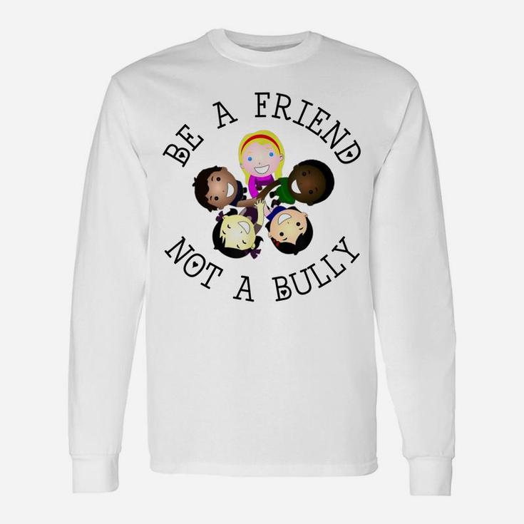 Be A Friend Not A Bully Anti-Bullying  Back To School Unisex Long Sleeve