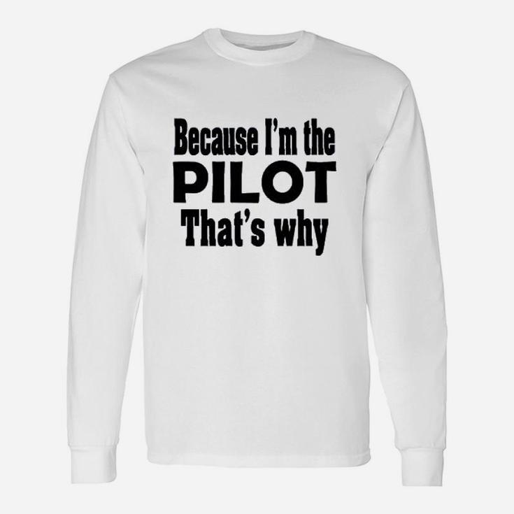 Because I Am The Pilot That Is Why Unisex Long Sleeve