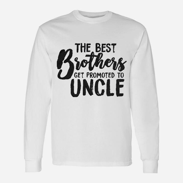 Best Brothers Get Promoted To Uncle Unisex Long Sleeve