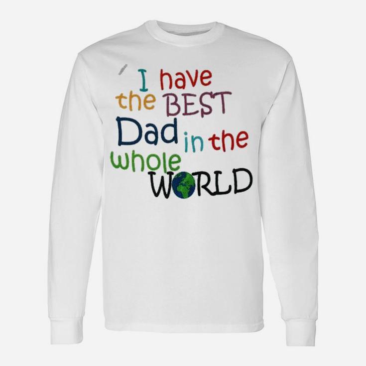 I Have The Best Dad In The World Long Sleeve T-Shirt