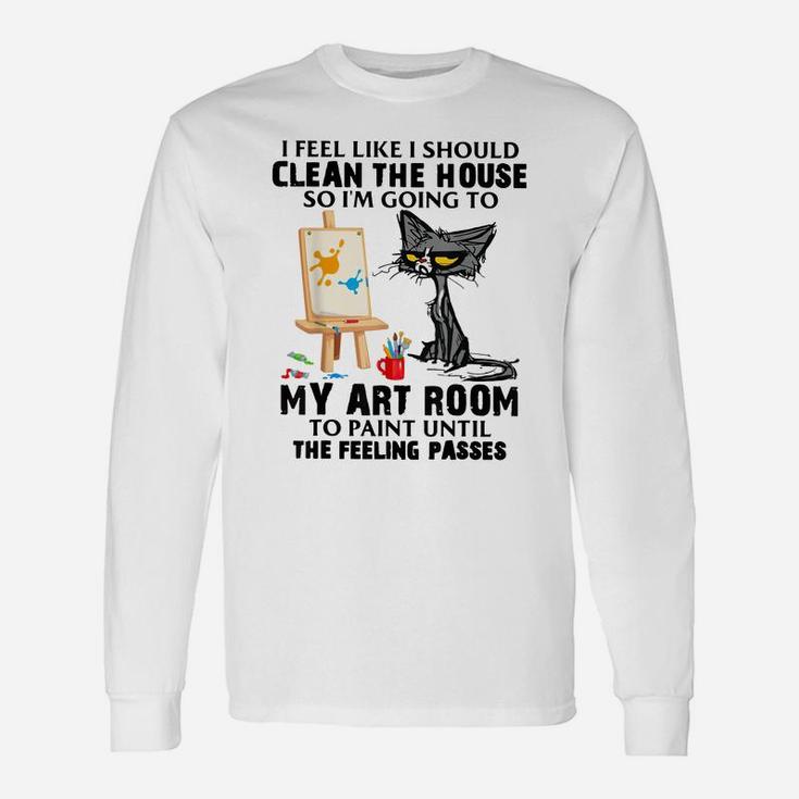 Cat Painting Lovers I Feel Like I Should Clean The House Unisex Long Sleeve