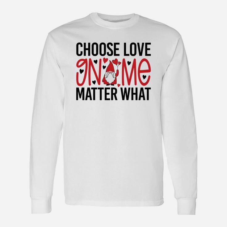 Choose Love Gnome Matter What Valentines Day Quote Long Sleeve T-Shirt
