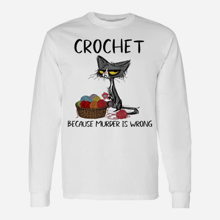 Crochet Because Murder Is Wrong- Gift Ideas For Cat Lovers Sweatshirt Unisex Long Sleeve