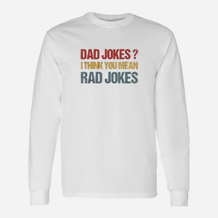 Dad Jokes I Think You Mean Rad Jokes Gift Fathers Day Unisex Long Sleeve