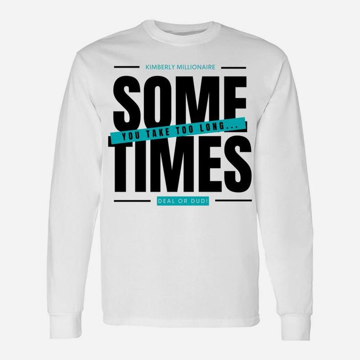 Deal Or Dud Sometimes You Take Too Long Kimberly Millionaire Unisex Long Sleeve