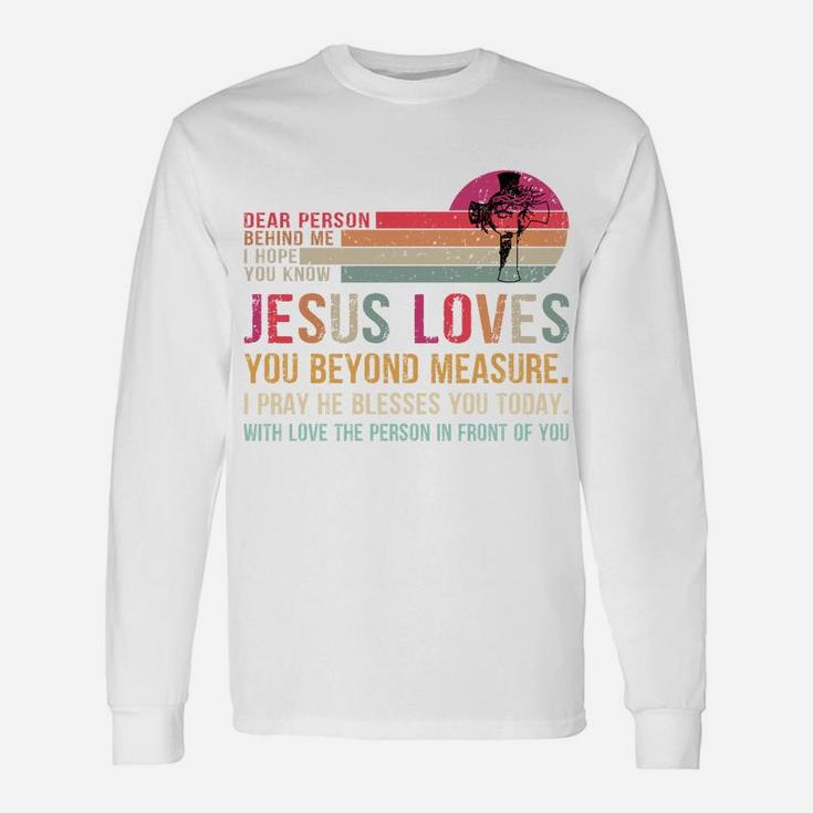 Dear Person Behind Me I Hope You Know Jesus Loves You Unisex Long Sleeve