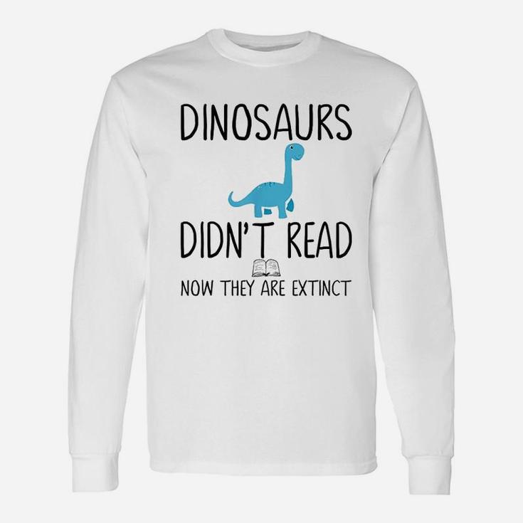 Dinosaurs Did Not Read Now They Are Extinct Unisex Long Sleeve