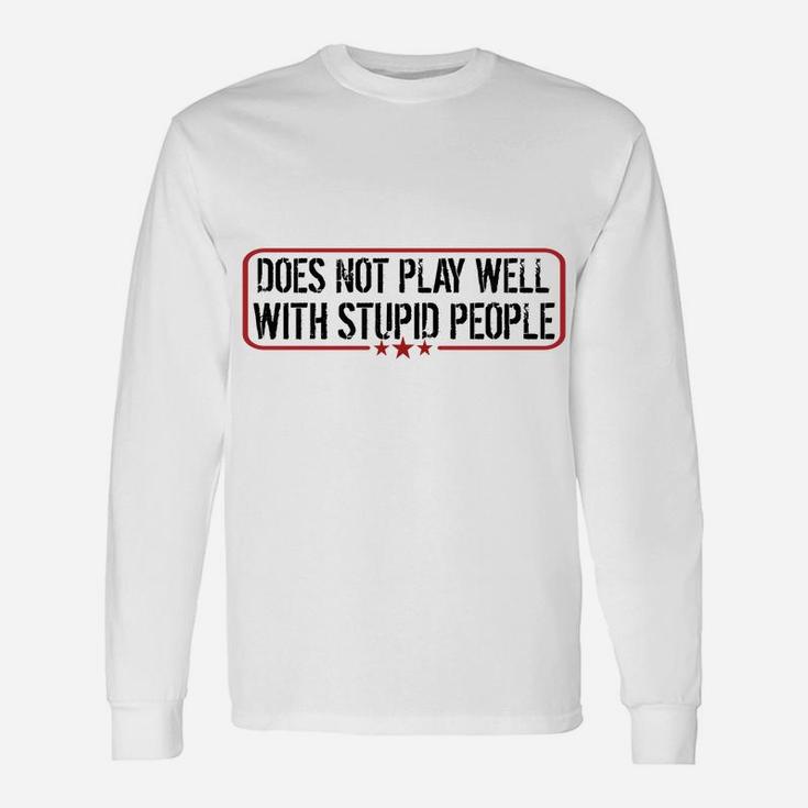 Does Not Play Well With Stupid People Funny Humor Man Woman Unisex Long Sleeve