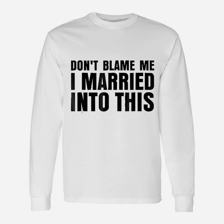 Dont Blame Me I Married Into This Unisex Long Sleeve