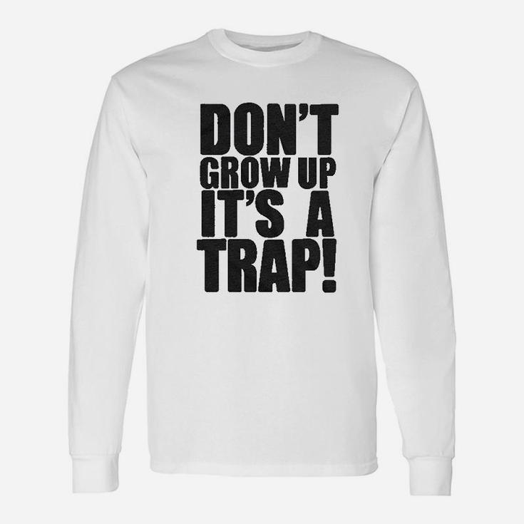 Dont Grow Up Its A Trap Unisex Long Sleeve