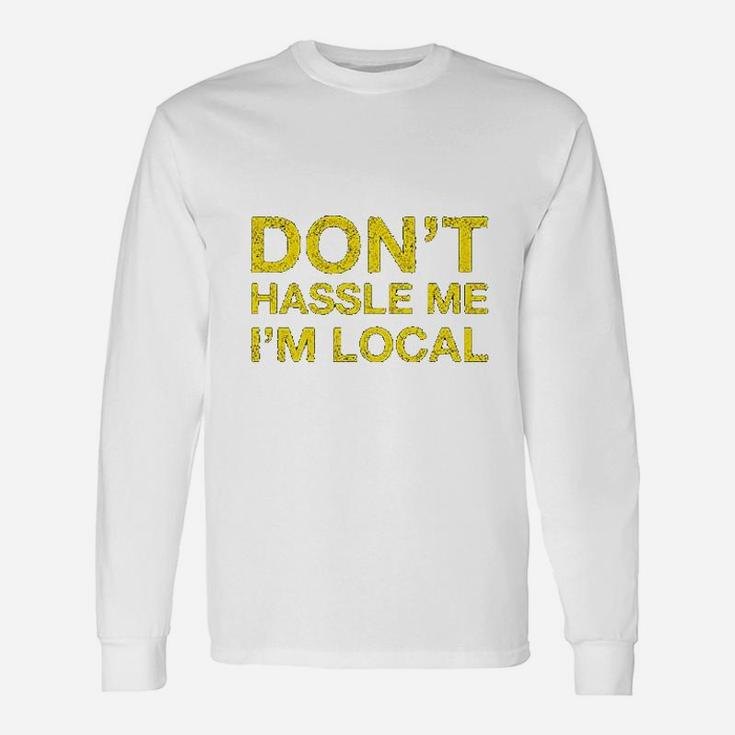Dont Hassle Me Im Local Unisex Long Sleeve