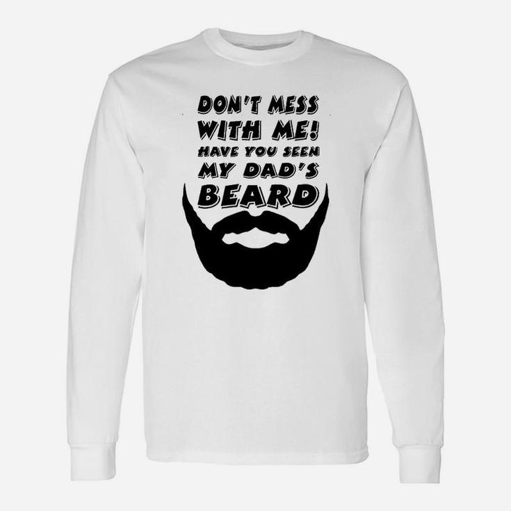 Dont Mess With Me Have You Seen My Dads Beard Cute Unisex Long Sleeve