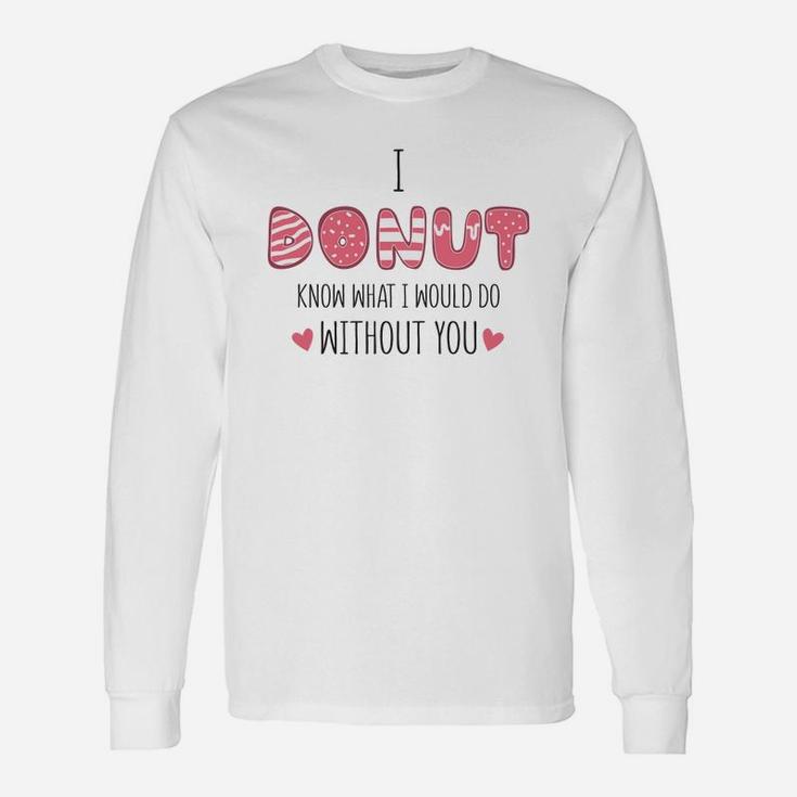 I Donut Know What I Would Do Without You Pink For Valentine Happy Valentines Day Long Sleeve T-Shirt