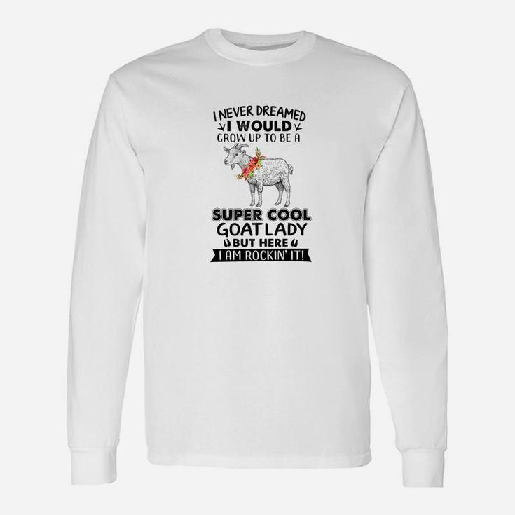 I Never Dreamed I Would Grow Up To Be A Super Cool Goat Long Sleeve T-Shirt