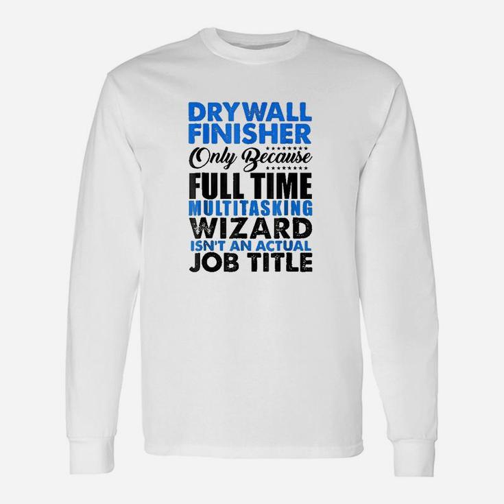 Drywall Finisher Wizard Isnt An Actual Job Title Unisex Long Sleeve