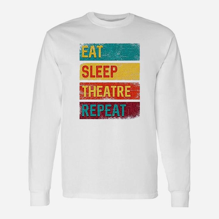 Eat Sleep Theatre Repeat Drama Gift For Actor Unisex Long Sleeve