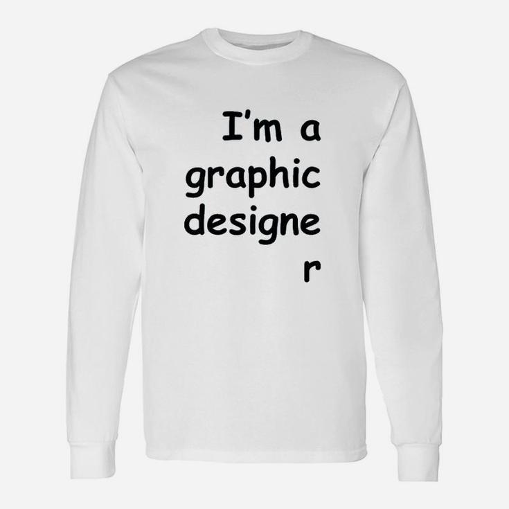 I Am A Graphic er Long Sleeve T-Shirt