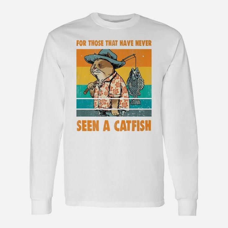For Those That Have Never Seen A Catfish Funny Cat & Fishing Unisex Long Sleeve