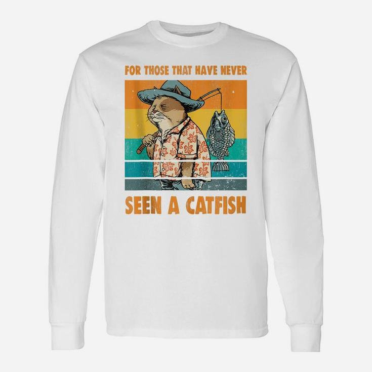 For Those That Have Never Seen A Catfish Funny Cat & Fishing Unisex Long Sleeve
