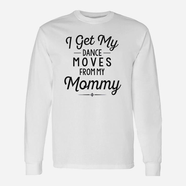 Funny Baby Clothes I Get My Dance Moves From My Daddy Unisex Long Sleeve