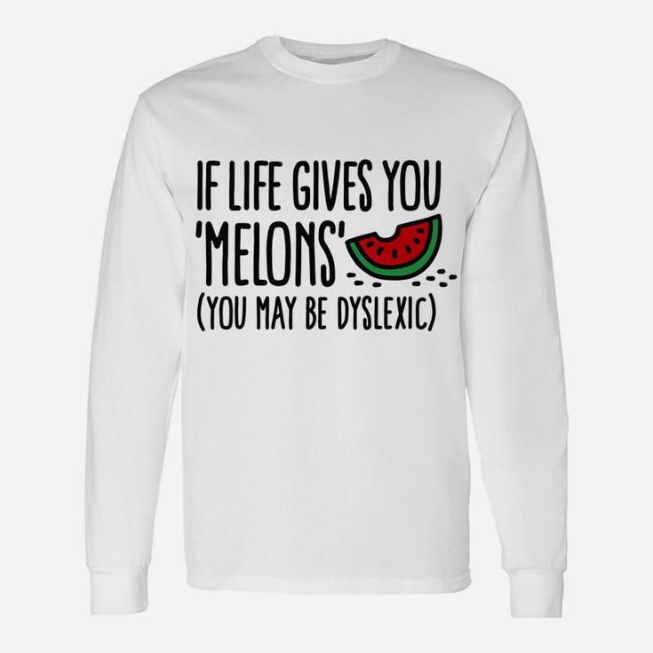 Funny If Life Gives You Melons You May Be Dyslexic  Lemons Unisex Long Sleeve