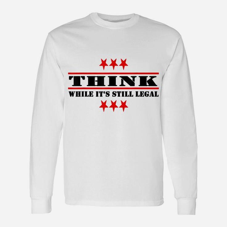 Funny Think While It's Still Legal Unisex Long Sleeve