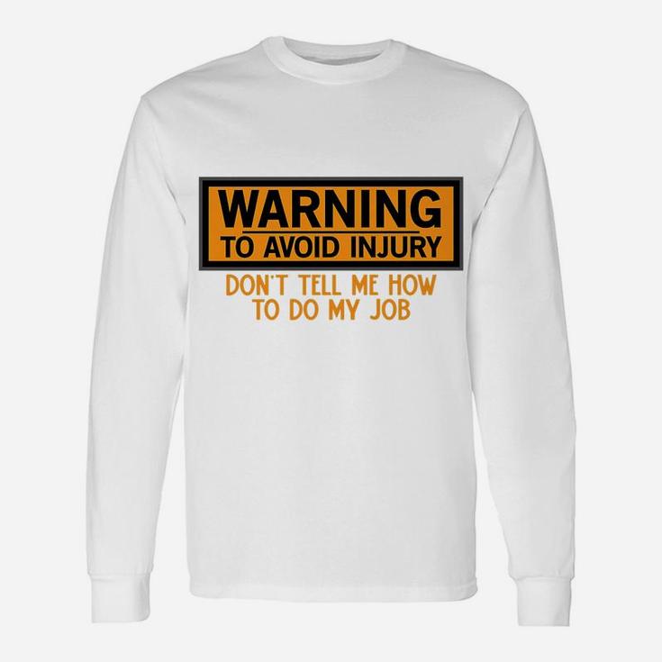 Funny Warning To Avoid Injury Don't Tell Me How To Do My Job Unisex Long Sleeve