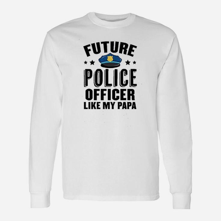 Future Police Officer Like My Papa Unisex Long Sleeve