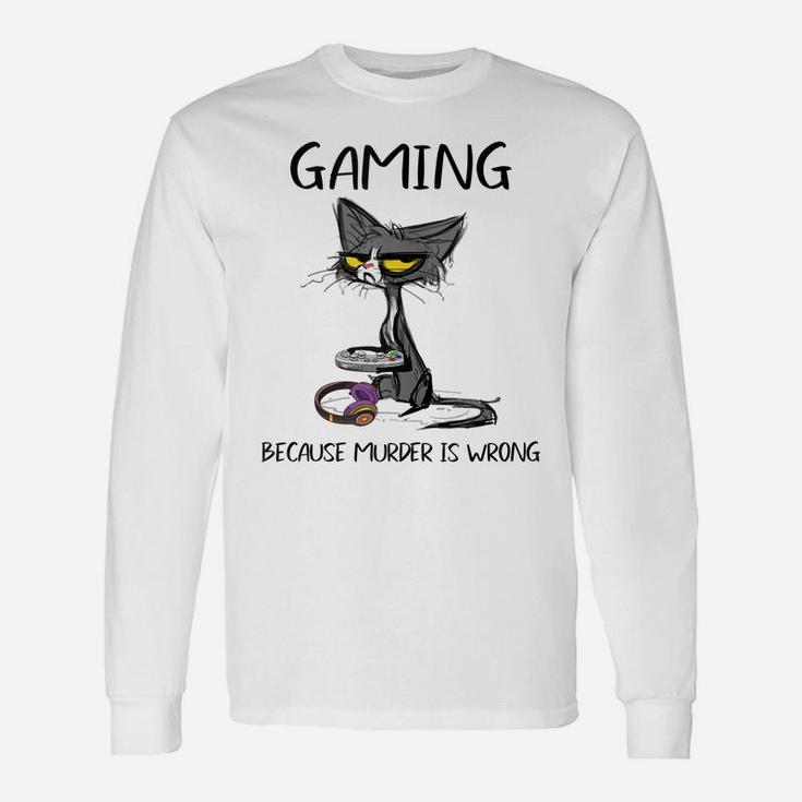 Gaming Because Murder Is Wrong- Gift Ideas For Cat Lovers Unisex Long Sleeve