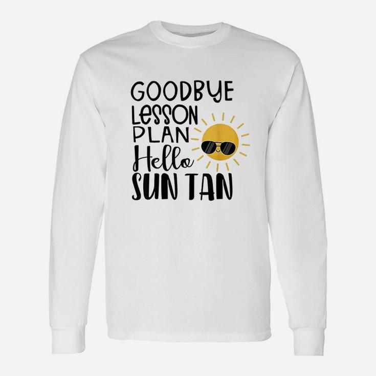 Goodbye Lesson Plan Hello Sun Tan Last Day Of School Unisex Long Sleeve