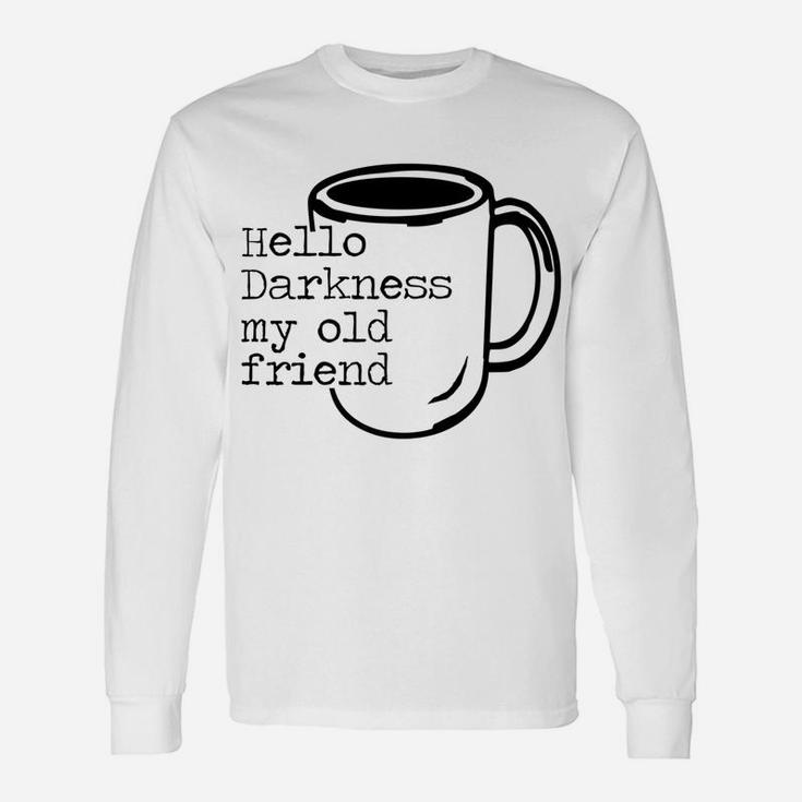 Hello Darkness My Old Friend Funny Coffee T-Shirt Unisex Long Sleeve