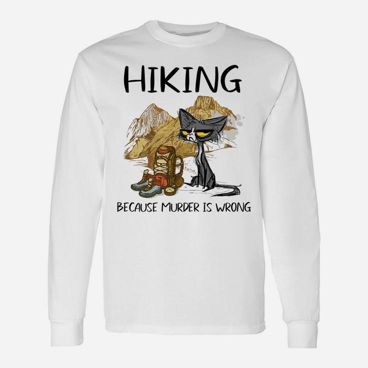 Hiking Because Muder Is Wrong Funny Cat Hiking Lovers Gift Unisex Long Sleeve