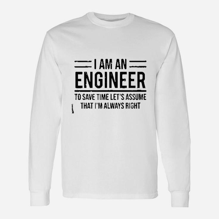 I Am An Engineer To Save Time I Am Always Right Unisex Long Sleeve