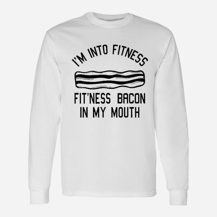 I Am Into Fitness Fitness Bacon In My Mouth Unisex Long Sleeve