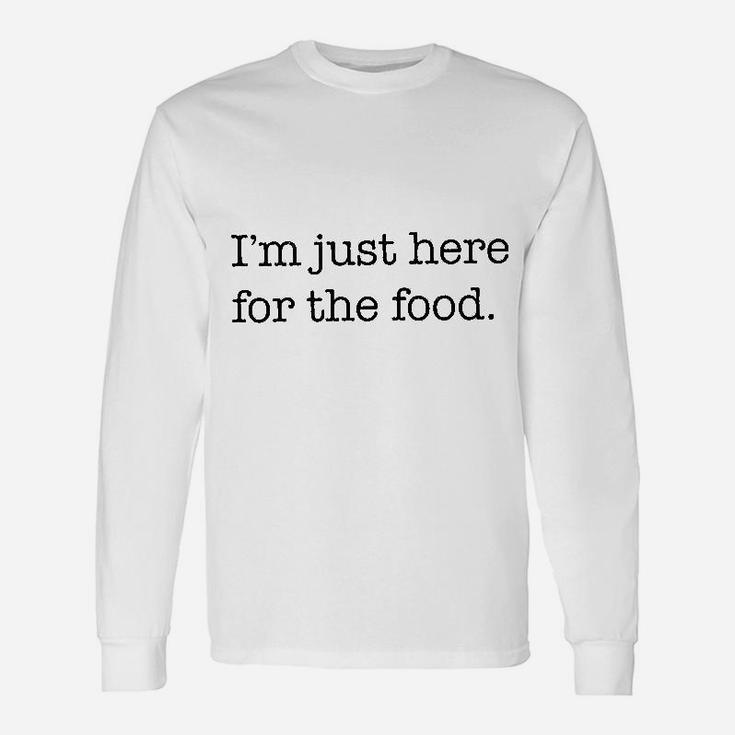 I  Am Just Here For The Food Unisex Long Sleeve