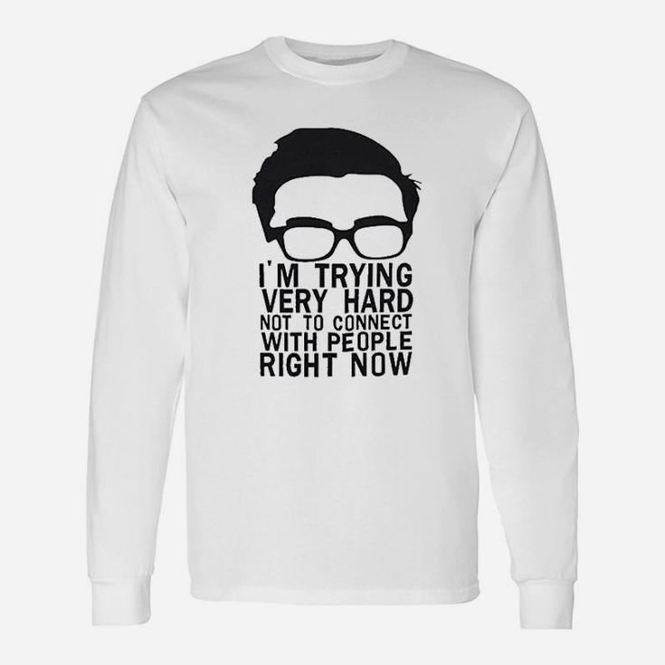 I Am Trying Very Hard Not To Connect With People Right Now Unisex Long Sleeve