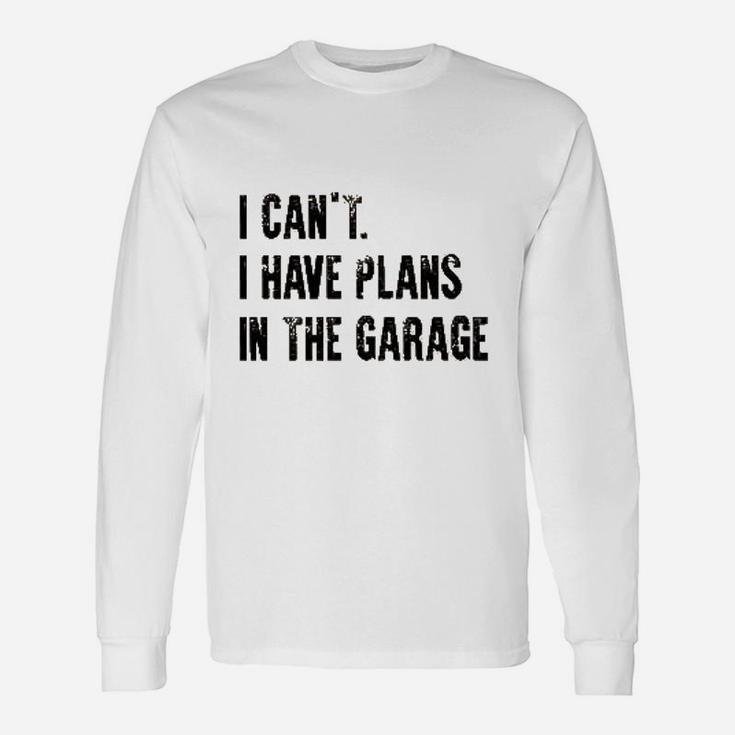 I Cant I Have Plans In The Garage Funny Unisex Long Sleeve