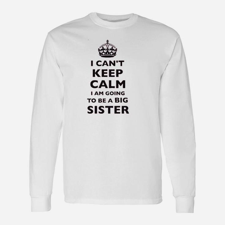 I Cant Keep Calm I Am Going To Be A Big Sister Unisex Long Sleeve