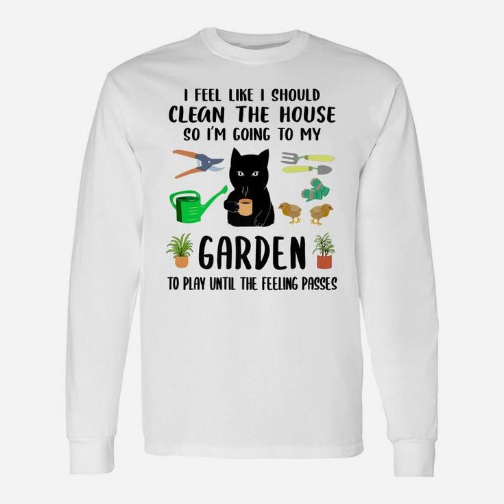 I Feel Like I Should Clean The House To My Garden Cat Funny Unisex Long Sleeve